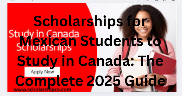 Scholarships for Mexican Students to Study in Canada: The Complete 2025 Guide