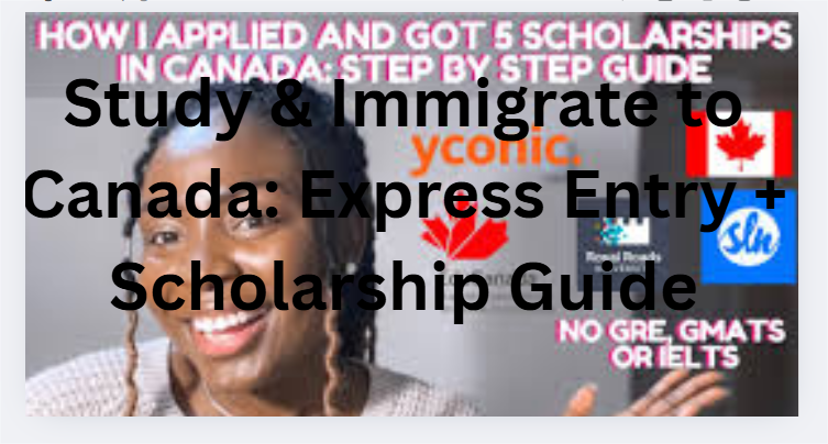 Study & Immigrate to Canada: Express Entry + Scholarship Guide