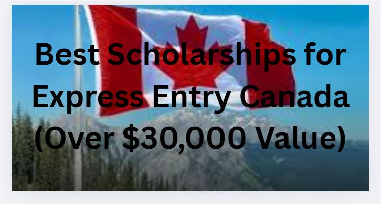 Best Scholarships for Express Entry Canada (Over $30,000 Value)