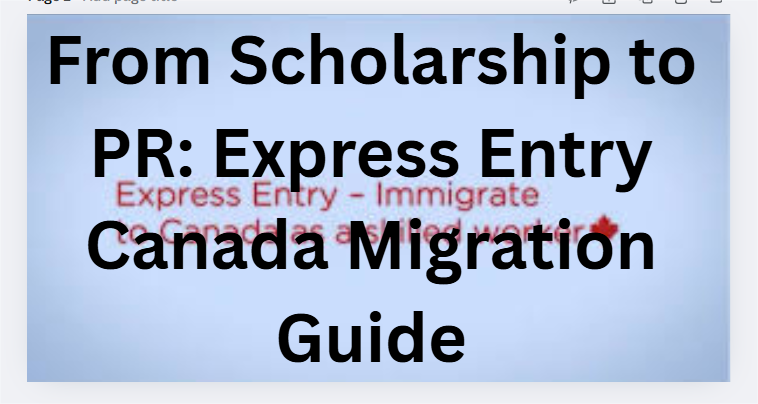 From Scholarship to PR: Express Entry Canada Migration Guide
