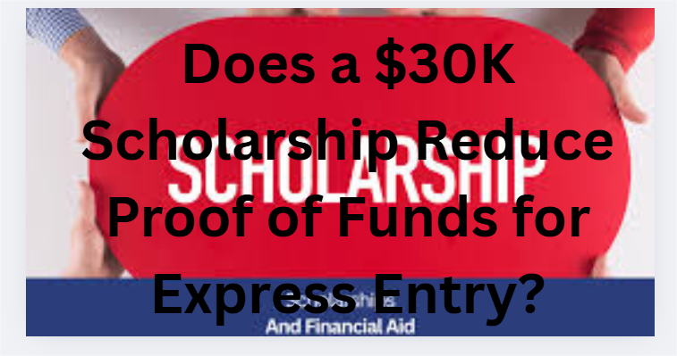 Does a $30K Scholarship Reduce Proof of Funds for Express Entry?