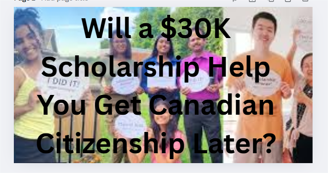 Will a $30K Scholarship Help You Get Canadian Citizenship Later?