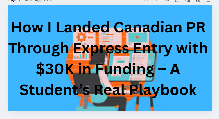 How I Landed Canadian PR Through Express Entry with $30K in Funding – A Student’s Real Playbook